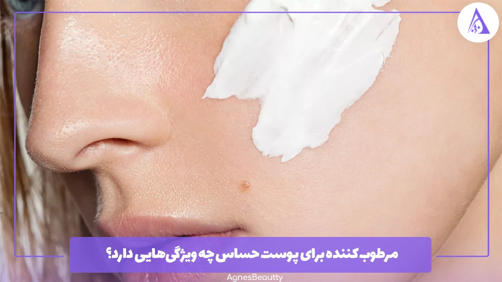 مرطوب‌کننده برای پوست حساس چه ویژگی‌هایی دارد؟